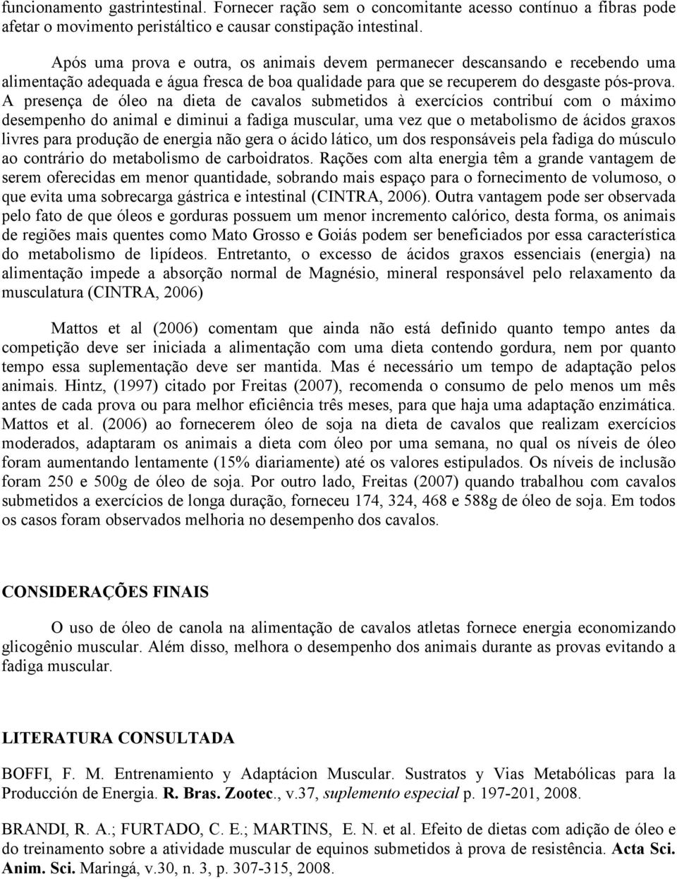 A presença de óleo na dieta de cavalos submetidos à exercícios contribuí com o máximo desempenho do animal e diminui a fadiga muscular, uma vez que o metabolismo de ácidos graxos livres para produção