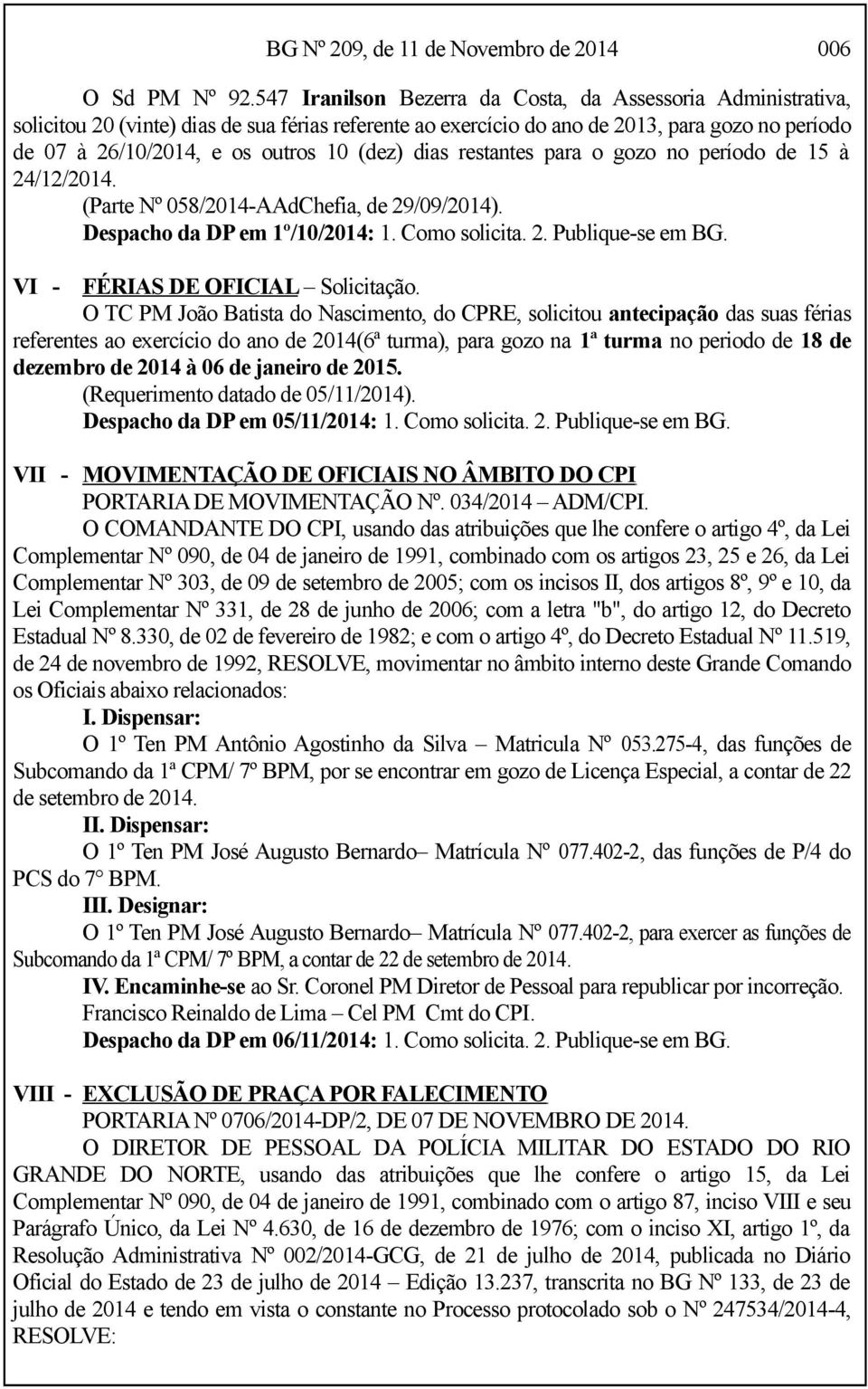 (dez) dias restantes para o gozo no período de 15 à 24/12/2014. (Parte Nº 058/2014-AAdChefia, de 29/09/2014). Despacho da DP em 1º/10/2014: 1. Como solicita. 2. Publique-se em BG.