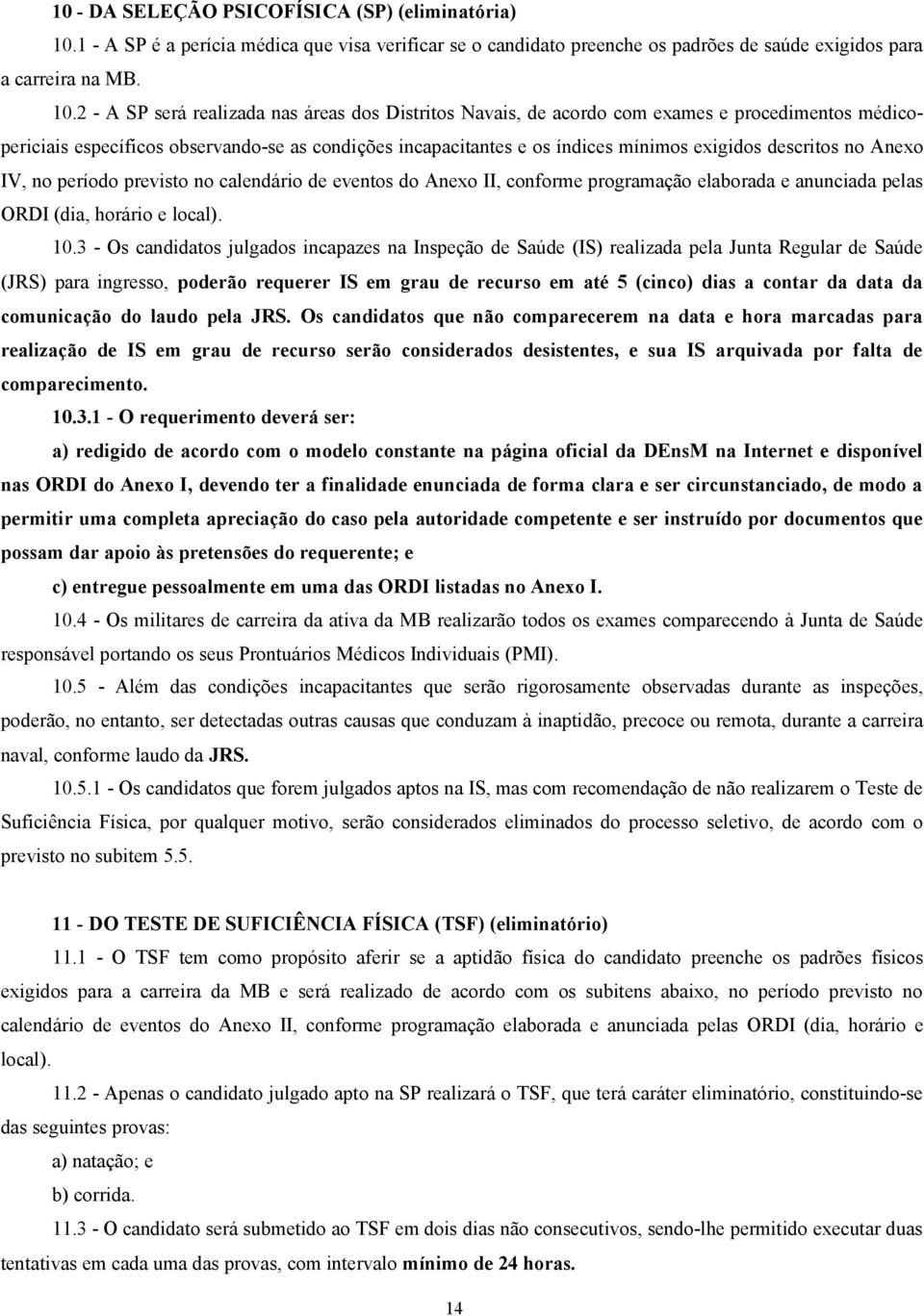 2 - A SP será realizada nas áreas dos Distritos Navais, de acordo com exames e procedimentos médicopericiais específicos observando-se as condições incapacitantes e os índices mínimos exigidos