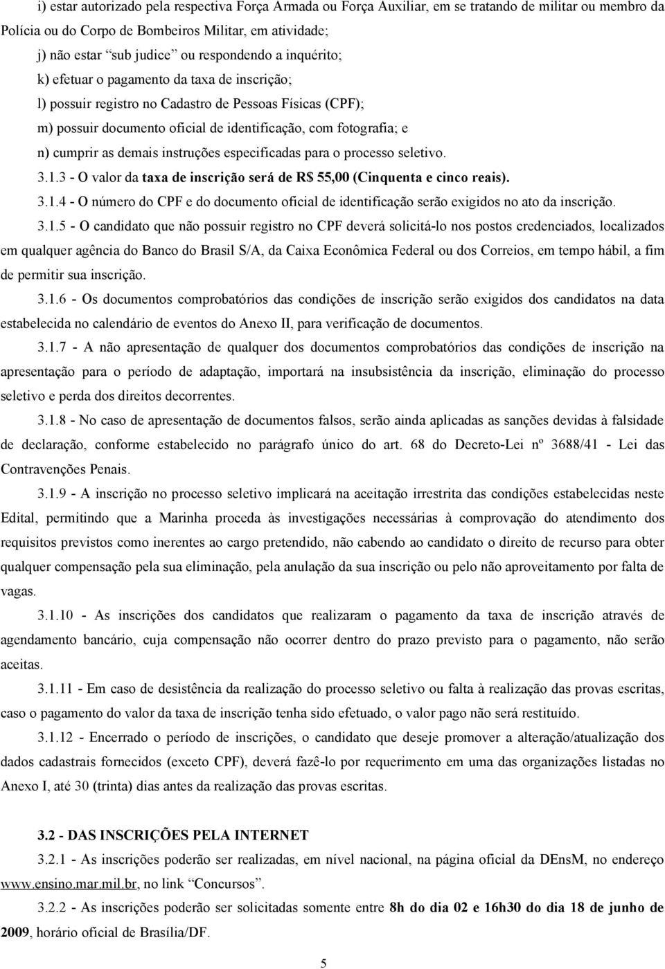 cumprir as demais instruções especificadas para o processo seletivo. 3.1.3 - O valor da taxa de inscrição será de R$ 55,00 (Cinquenta e cinco reais). 3.1.4 - O número do CPF e do documento oficial de identificação serão exigidos no ato da inscrição.