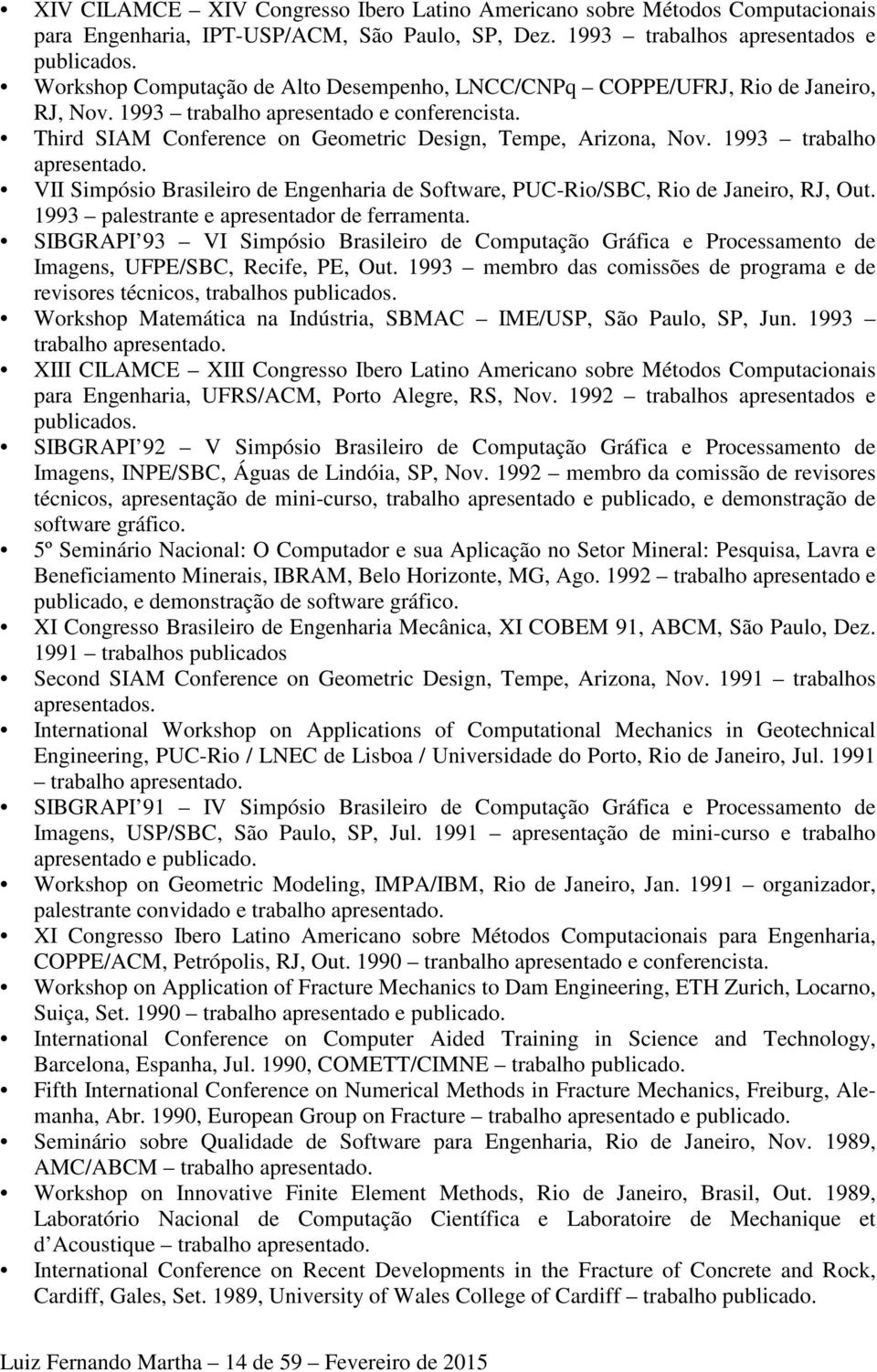 1993 trabalho apresentado. VII Simpósio Brasileiro de Engenharia de Software, PUC-Rio/SBC, Rio de Janeiro, RJ, Out. 1993 palestrante e apresentador de ferramenta.