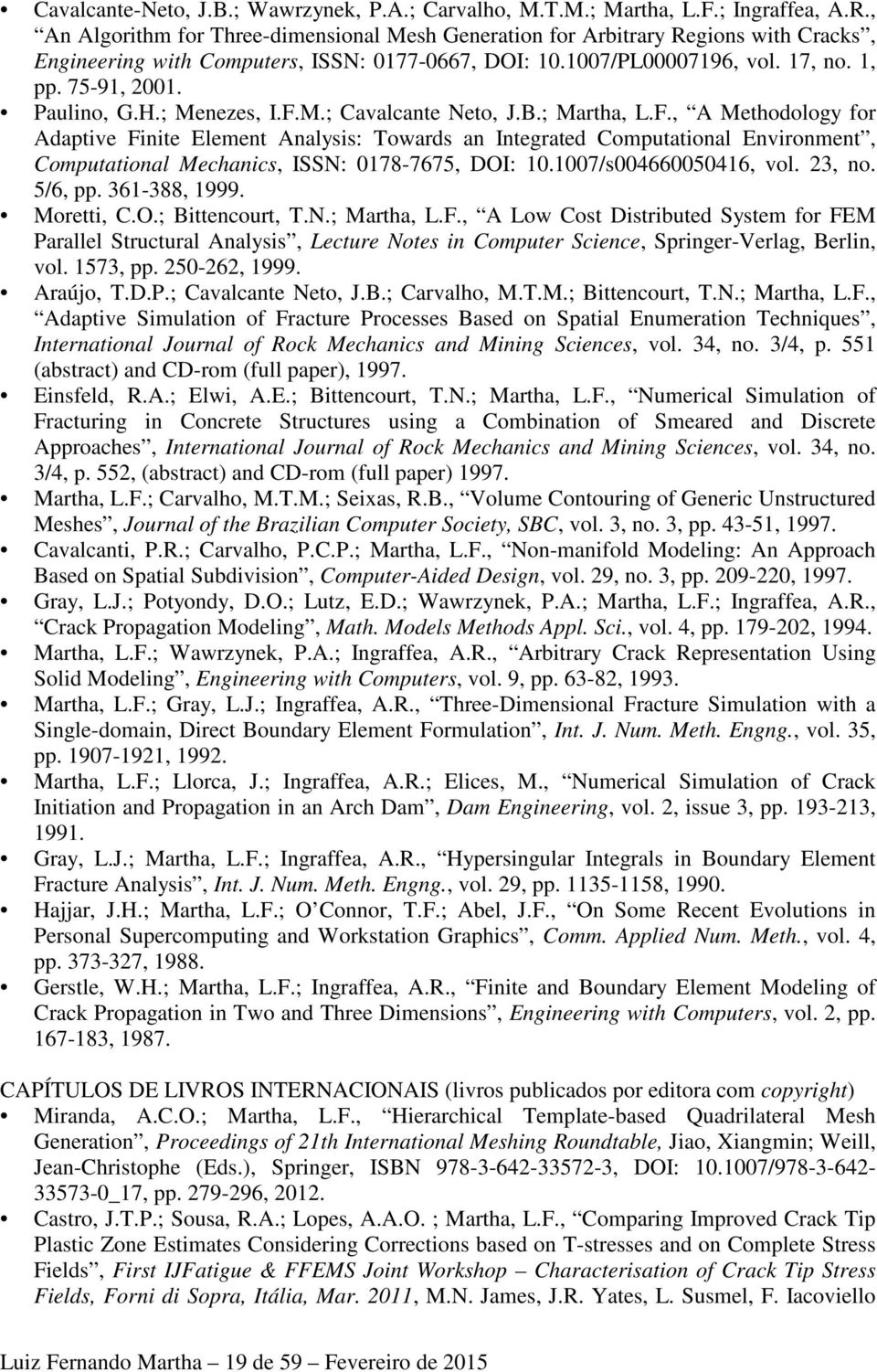 Paulino, G.H.; Menezes, I.F.M.; Cavalcante Neto, J.B.; Martha, L.F., A Methodology for Adaptive Finite Element Analysis: Towards an Integrated Computational Environment, Computational Mechanics, ISSN: 0178-7675, DOI: 10.