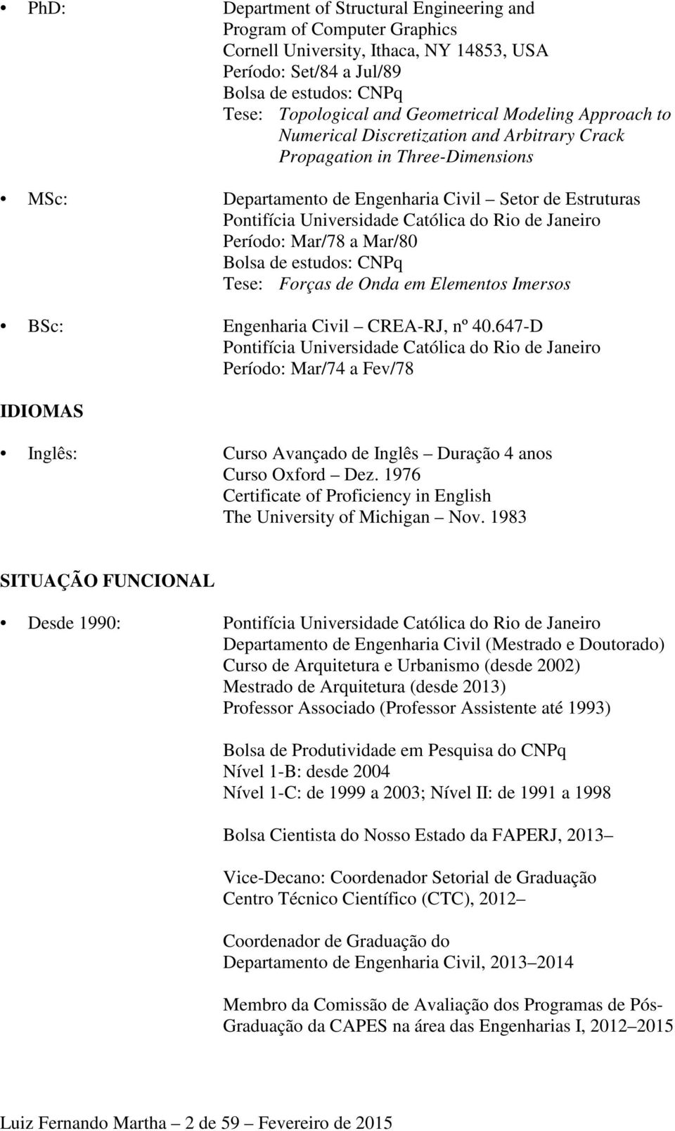 Janeiro Período: Mar/78 a Mar/80 Bolsa de estudos: CNPq Tese: Forças de Onda em Elementos Imersos BSc: Engenharia Civil CREA-RJ, nº 40.