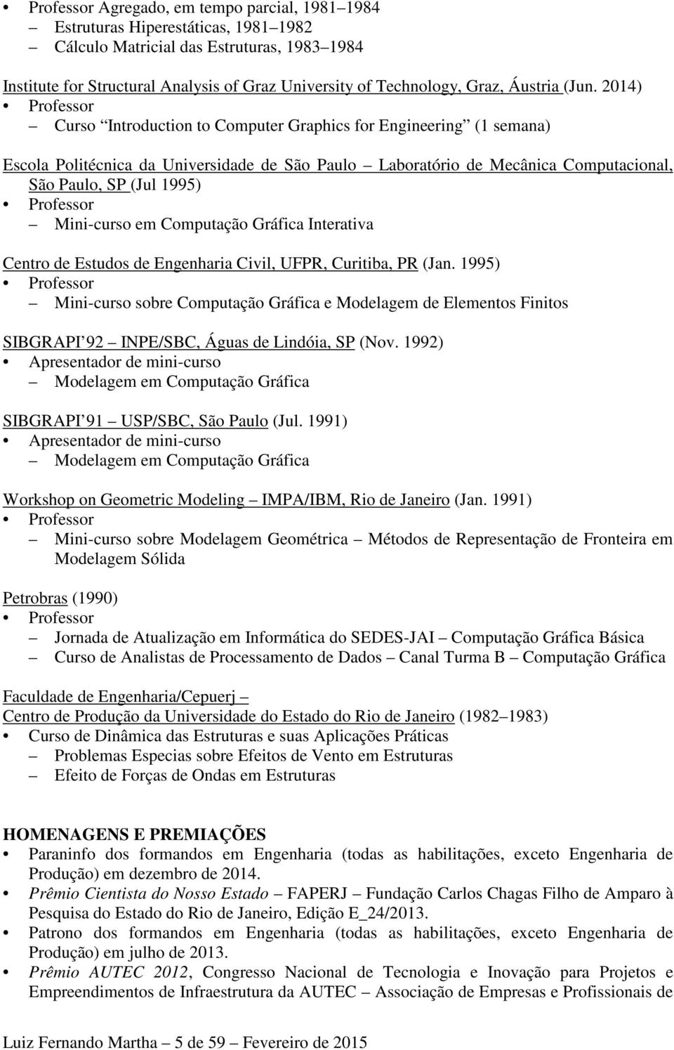 2014) Professor Curso Introduction to Computer Graphics for Engineering (1 semana) Escola Politécnica da Universidade de São Paulo Laboratório de Mecânica Computacional, São Paulo, SP (Jul 1995)