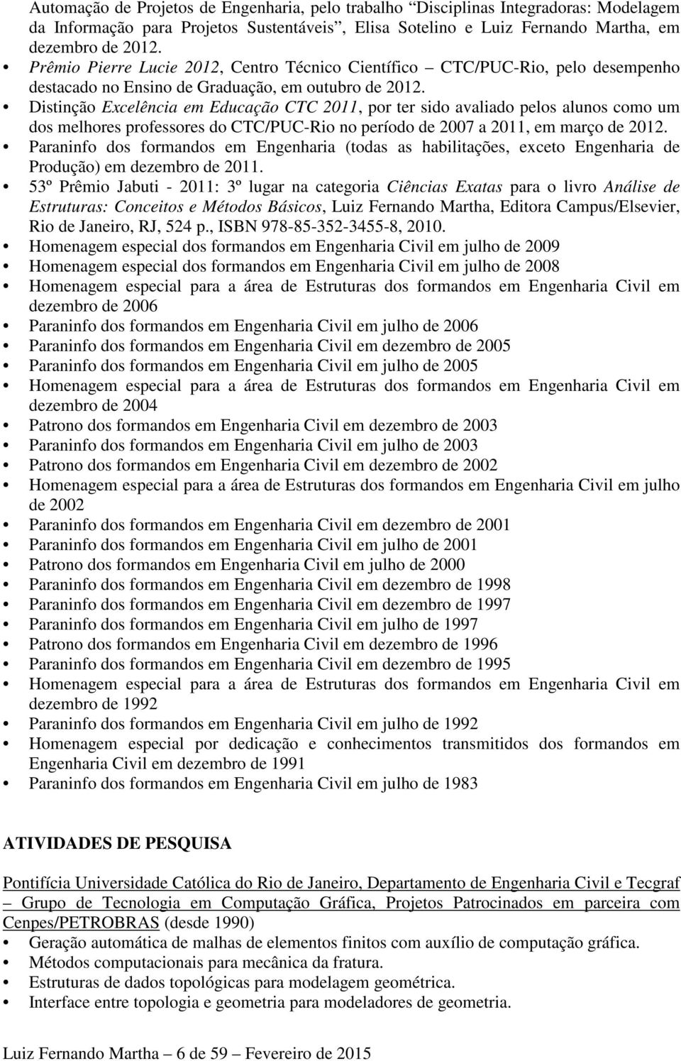 Distinção Excelência em Educação CTC 2011, por ter sido avaliado pelos alunos como um dos melhores professores do CTC/PUC-Rio no período de 2007 a 2011, em março de 2012.