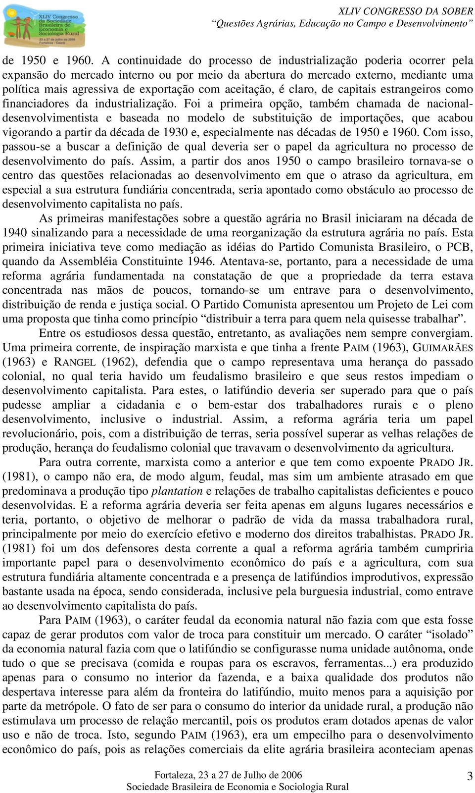 aceitação, é claro, de capitais estrangeiros como financiadores da industrialização.