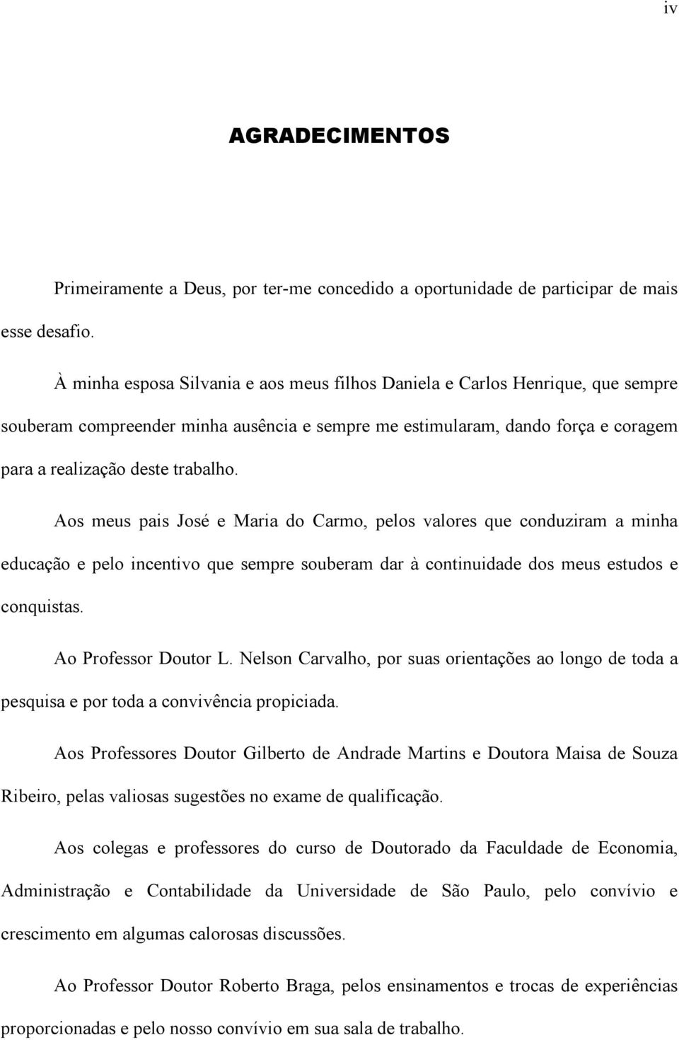 sempre me estimularam, dando força e coragem para a realização deste trabalho.