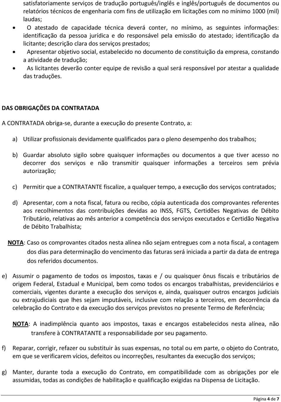 clara dos serviços prestados; Apresentar objetivo social, estabelecido no documento de constituição da empresa, constando a atividade de tradução; As licitantes deverão conter equipe de revisão a