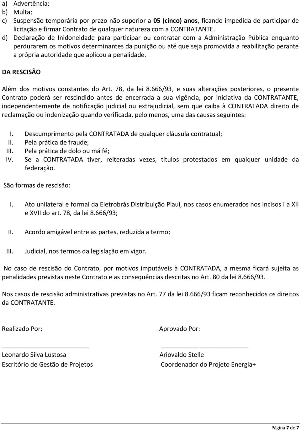 própria autoridade que aplicou a penalidade. DA RESCISÃO Além dos motivos constantes do Art. 78, da lei 8.