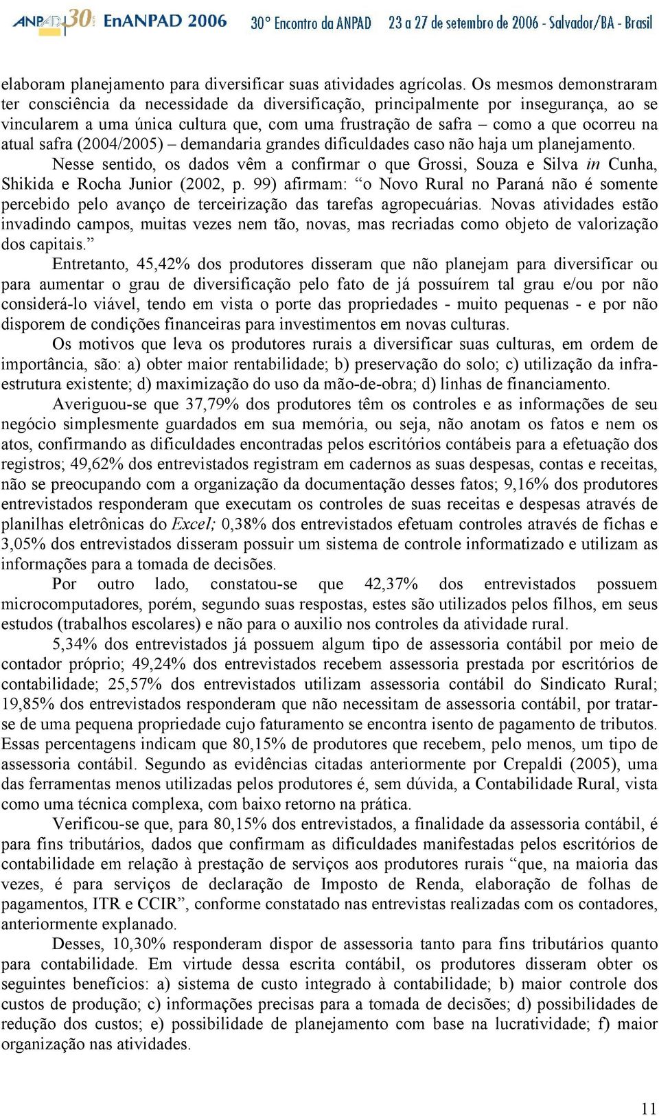 atual safra (2004/2005) demandaria grandes dificuldades caso não haja um planejamento. Nesse sentido, os dados vêm a confirmar o que Grossi, Souza e Silva in Cunha, Shikida e Rocha Junior (2002, p.