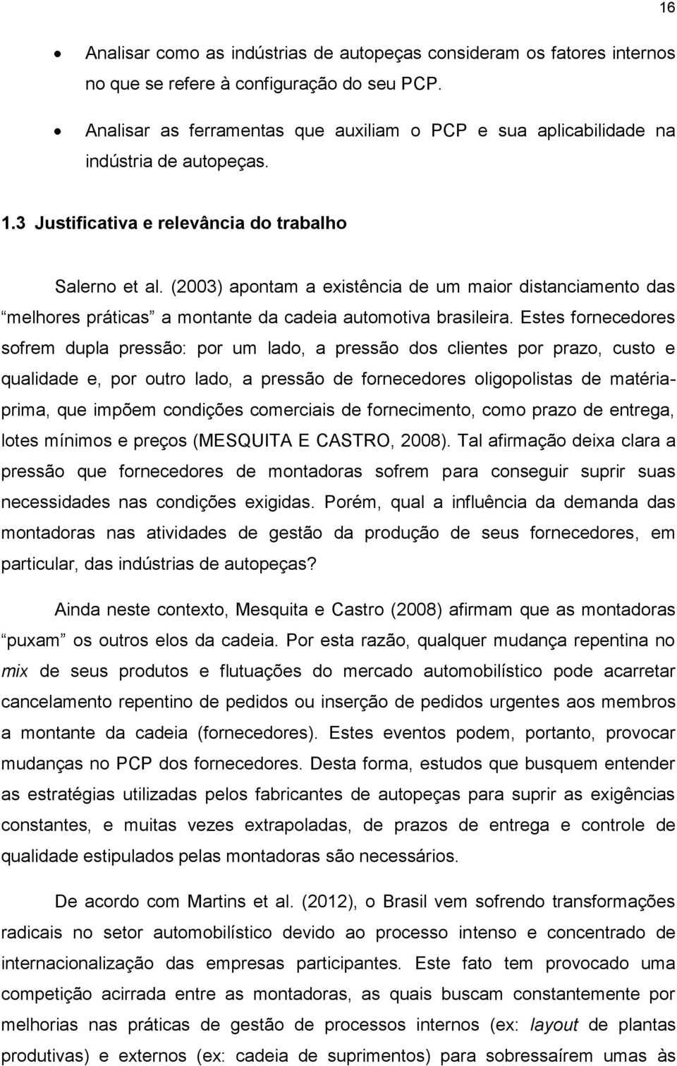 (2003) apontam a existência de um maior distanciamento das melhores práticas a montante da cadeia automotiva brasileira.