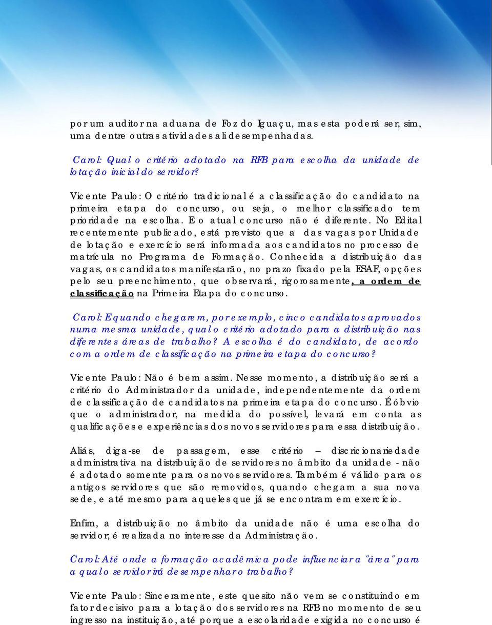 Vicente Paulo: O critério tradicional é a classificação do candidato na primeira etapa do concurso, ou seja, o melhor classificado tem prioridade na escolha. E o atual concurso não é diferente.