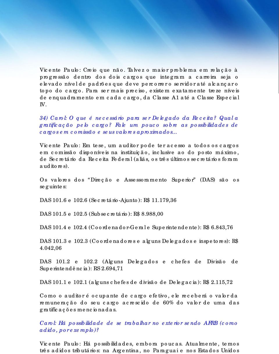 Para ser mais preciso, existem exatamente treze níveis de enquadramento em cada cargo, da Classe A1 até a Classe Especial IV. 34) Carol: O que é necessário para ser Delegado da Receita?