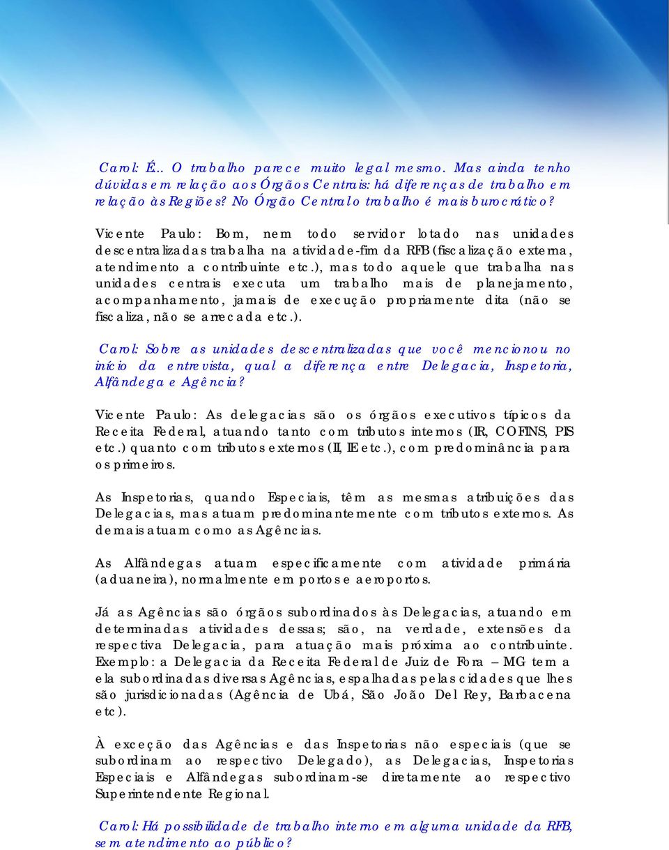 Vicente Paulo: Bom, nem todo servidor lotado nas unidades descentralizadas trabalha na atividade-fim da RFB (fiscalização externa, atendimento a contribuinte etc.