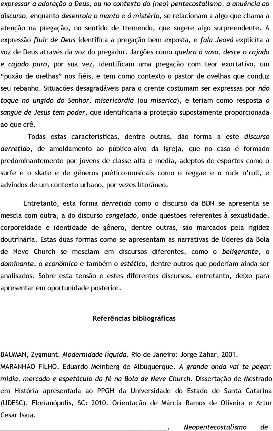 Jargões como quebra o vaso, desce o cajado e cajado puro, por sua vez, identificam uma pregação com teor exortativo, um puxão de orelhas nos fiéis, e tem como contexto o pastor de ovelhas que conduz