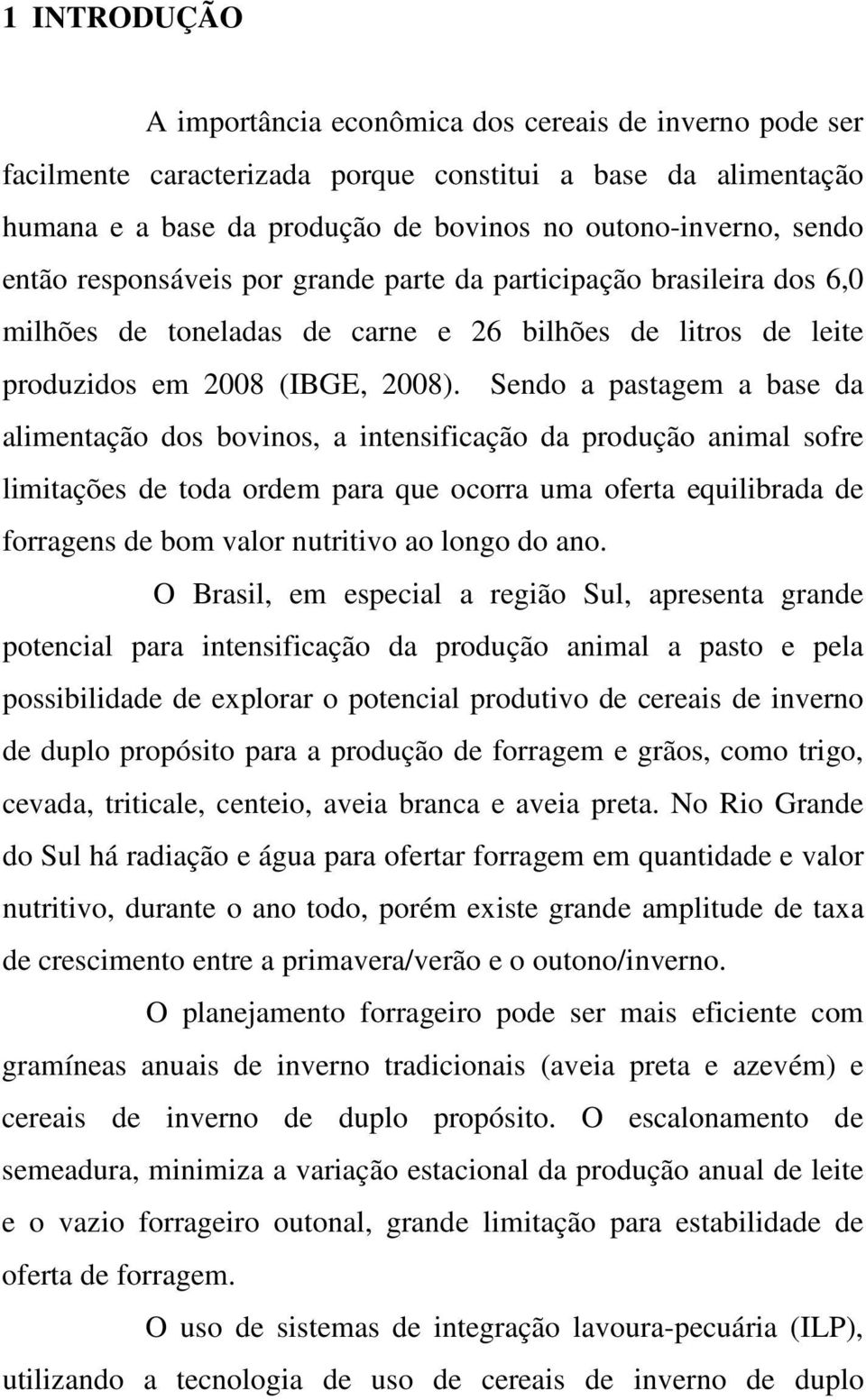 Sendo a pastagem a base da alimentação dos bovinos, a intensificação da produção animal sofre limitações de toda ordem para que ocorra uma oferta equilibrada de forragens de bom valor nutritivo ao