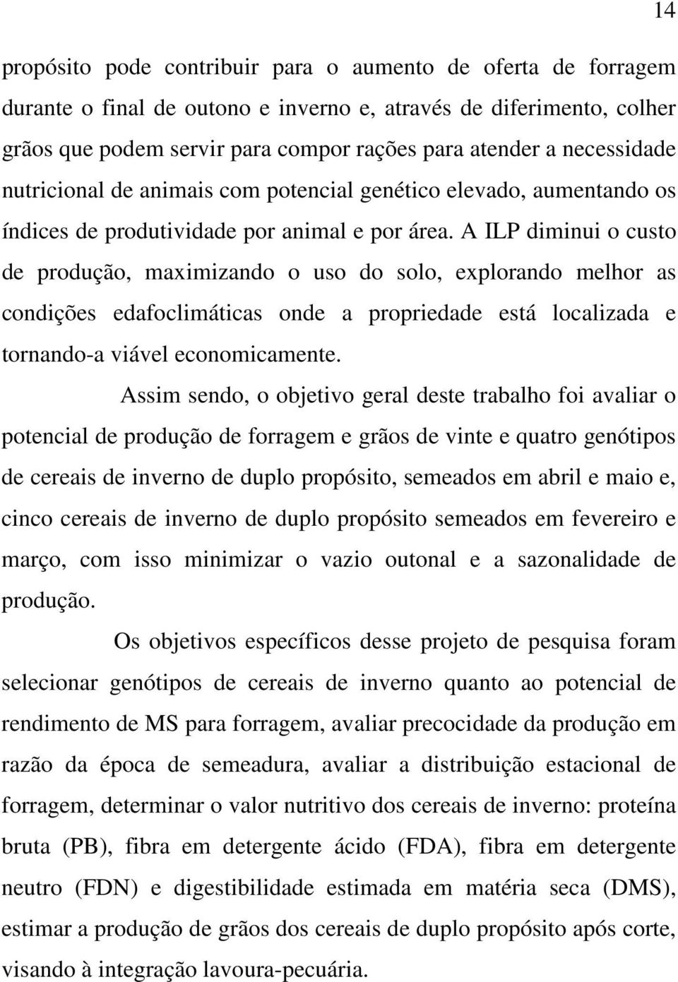 A ILP diminui o custo de produção, maximizando o uso do solo, explorando melhor as condições edafoclimáticas onde a propriedade está localizada e tornando-a viável economicamente.