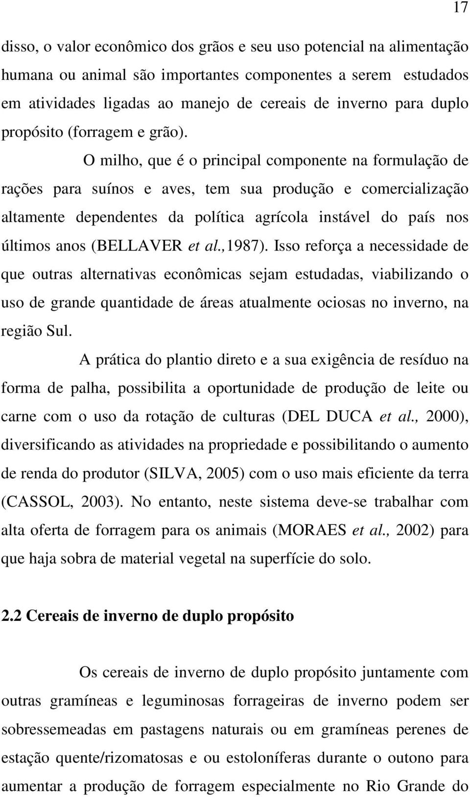 O milho, que é o principal componente na formulação de rações para suínos e aves, tem sua produção e comercialização altamente dependentes da política agrícola instável do país nos últimos anos