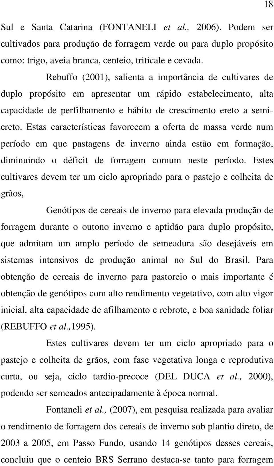 Estas características favorecem a oferta de massa verde num período em que pastagens de inverno ainda estão em formação, diminuindo o déficit de forragem comum neste período.