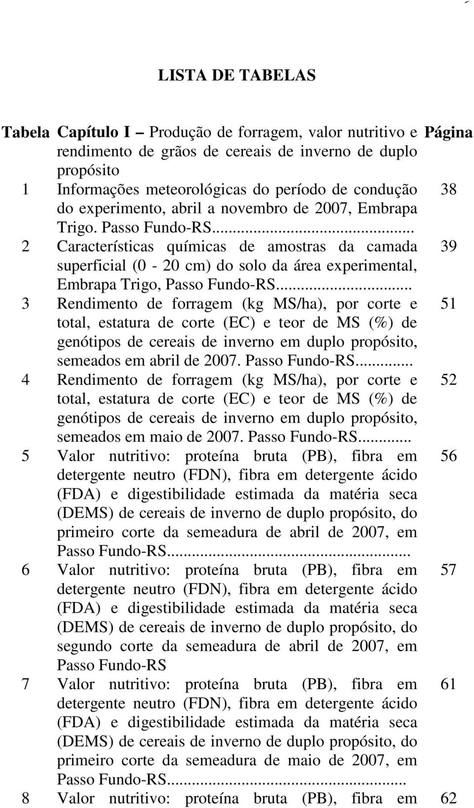 .. 2 Características químicas de amostras da camada 39 superficial (0-20 cm) do solo da área experimental, Embrapa Trigo, Passo Fundo-RS.