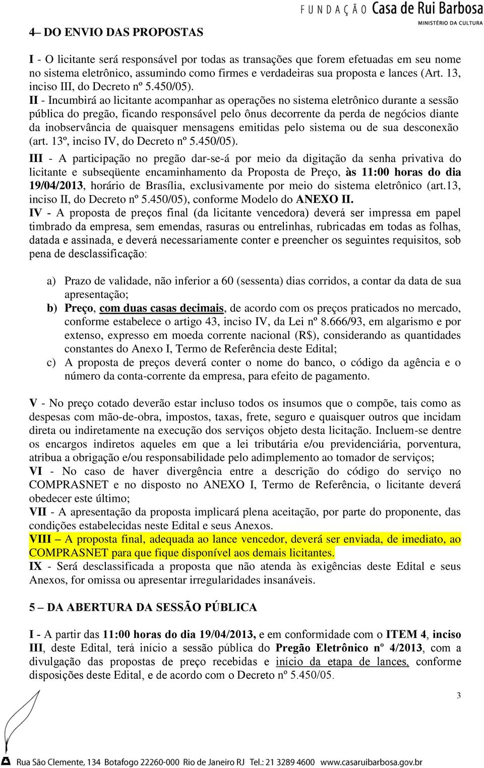 II - Incumbirá ao licitante acompanhar as operações no sistema eletrônico durante a sessão pública do pregão, ficando responsável pelo ônus decorrente da perda de negócios diante da inobservância de