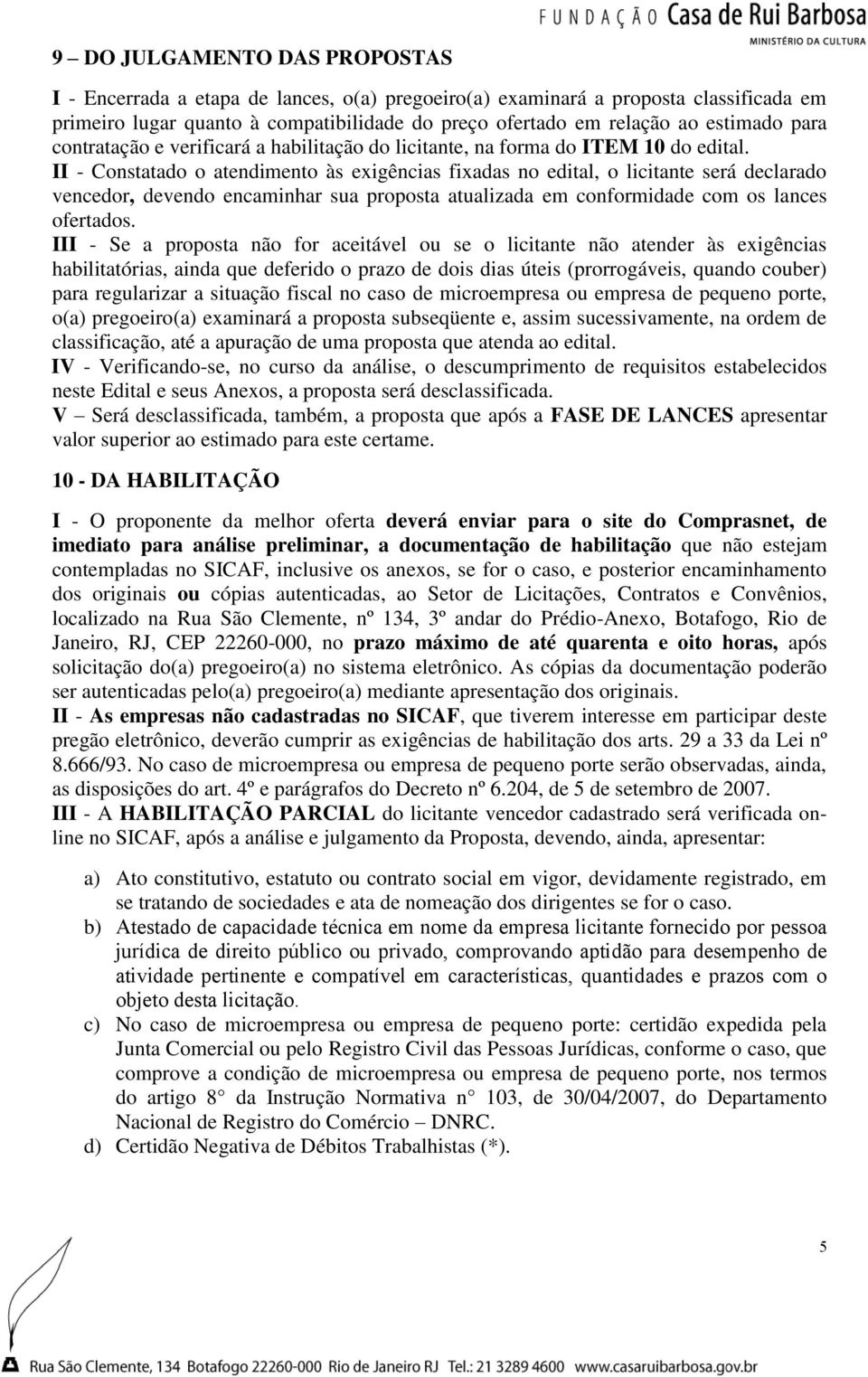 II - Constatado o atendimento às exigências fixadas no edital, o licitante será declarado vencedor, devendo encaminhar sua proposta atualizada em conformidade com os lances ofertados.