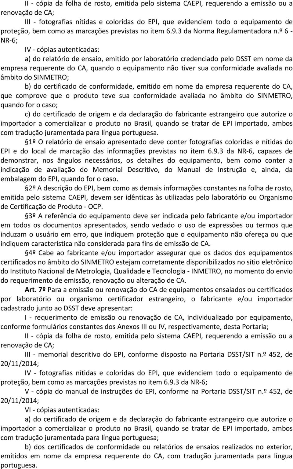 º 6 - NR-6; IV - cópias autenticadas: a) do relatório de ensaio, emitido por laboratório credenciado pelo DSST em nome da empresa requerente do CA, quando o equipamento não tiver sua conformidade