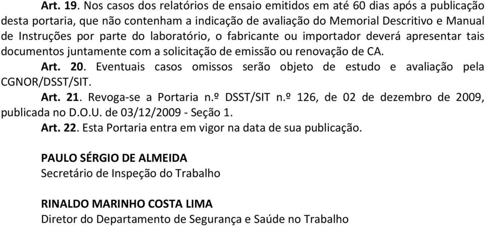 parte do laboratório, o fabricante ou importador deverá apresentar tais documentos juntamente com a solicitação de emissão ou renovação de CA. Art. 20.