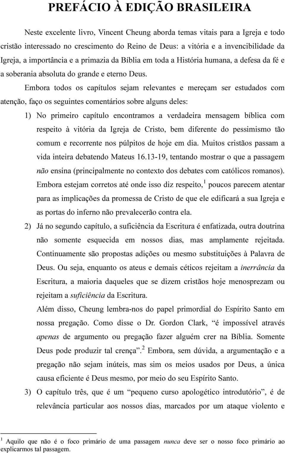 Embora todos os capítulos sejam relevantes e mereçam ser estudados com atenção, faço os seguintes comentários sobre alguns deles: 1) No primeiro capítulo encontramos a verdadeira mensagem bíblica com