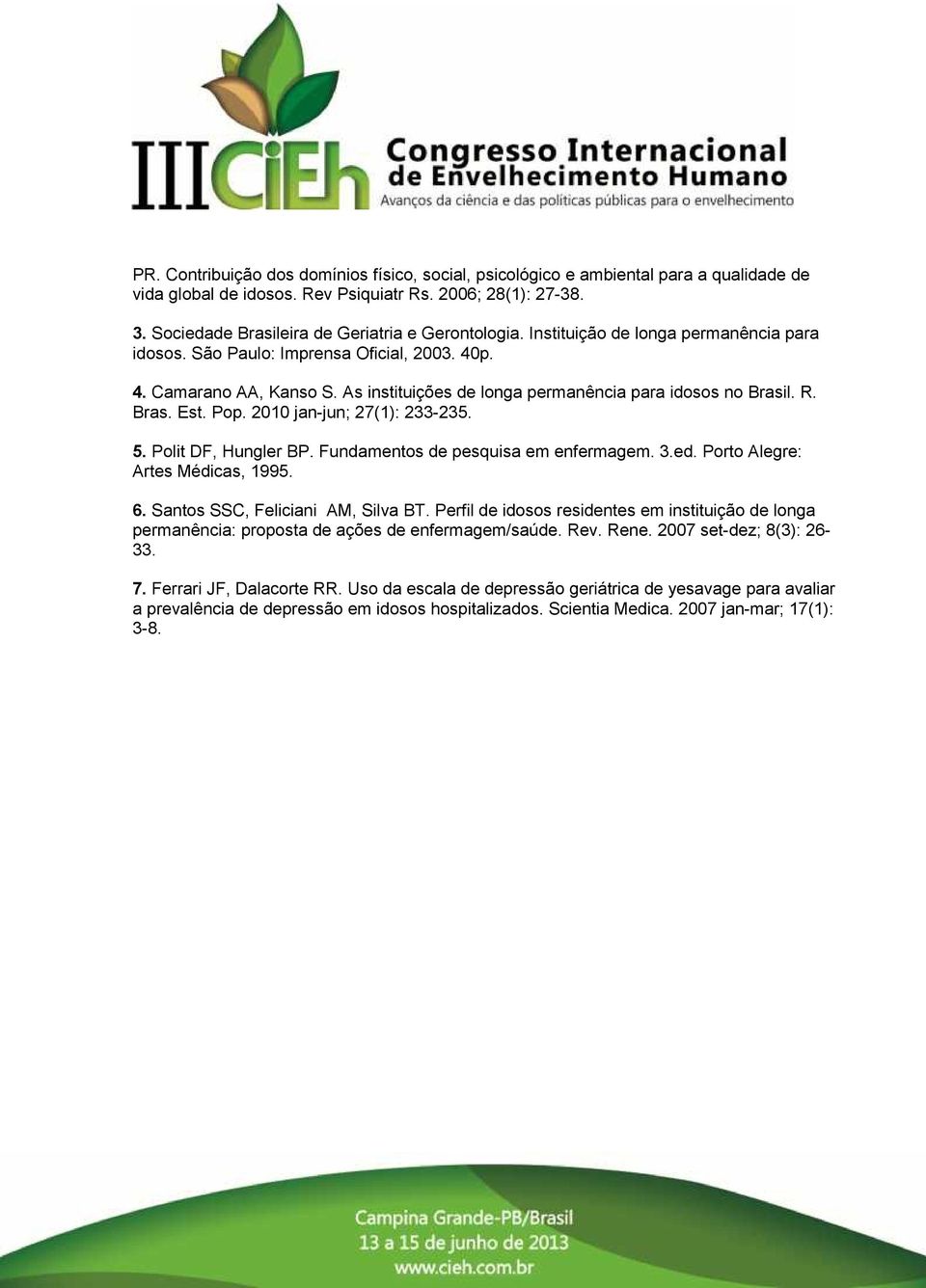 As instituições de longa permanência para idosos no Brasil. R. Bras. Est. Pop. 2010 jan-jun; 27(1): 233-235. 5. Polit DF, Hungler BP. Fundamentos de pesquisa em enfermagem. 3.ed.