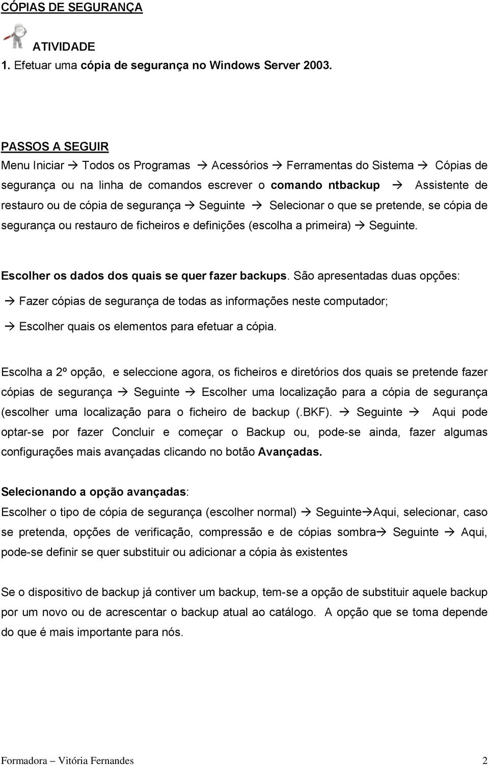 segurança Seguinte Selecionar o que se pretende, se cópia de segurança ou restauro de ficheiros e definições (escolha a primeira) Seguinte. Escolher os dados dos quais se quer fazer backups.