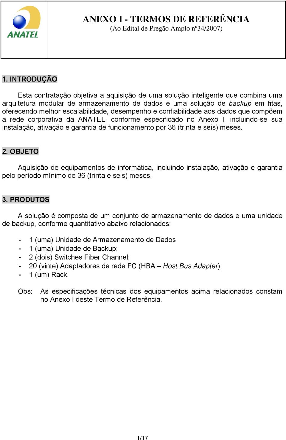 36 (trinta e seis) meses. 2. OBJETO Aquisição de equipamentos de informática, incluindo instalação, ativação e garantia pelo período mínimo de 36