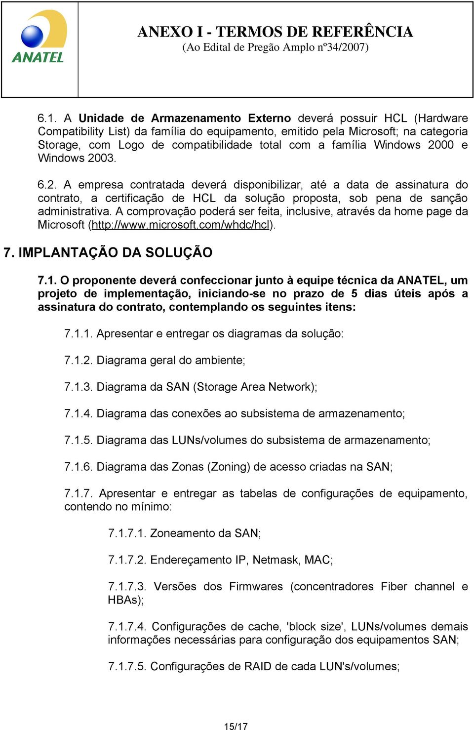 A comprovação poderá ser feita, inclusive, através da home page da Microsoft (http://www.microsoft.com/whdc/hcl). 7. IMPLANTAÇÃO DA SOLUÇÃO 7.1.