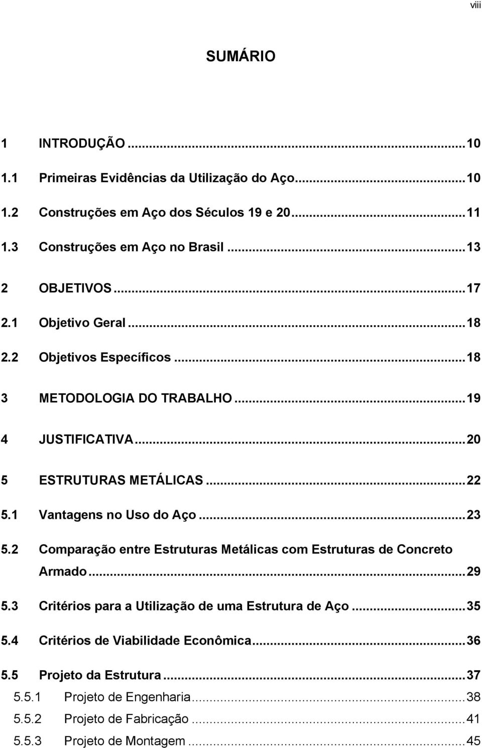 1 Vantagens no Uso do Aço...23 5.2 Comparação entre Estruturas Metálicas com Estruturas de Concreto Armado...29 5.