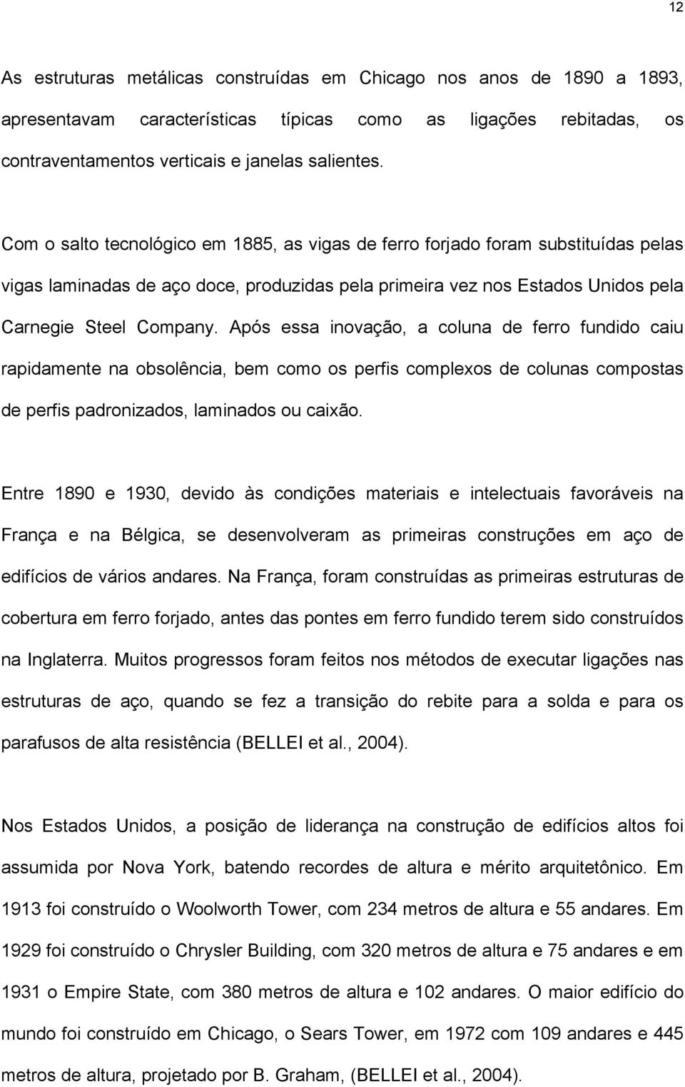 Após essa inovação, a coluna de ferro fundido caiu rapidamente na obsolência, bem como os perfis complexos de colunas compostas de perfis padronizados, laminados ou caixão.