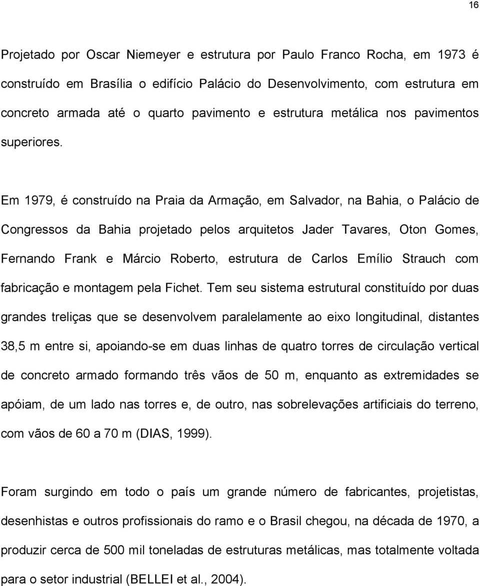 Em 1979, é construído na Praia da Armação, em Salvador, na Bahia, o Palácio de Congressos da Bahia projetado pelos arquitetos Jader Tavares, Oton Gomes, Fernando Frank e Márcio Roberto, estrutura de