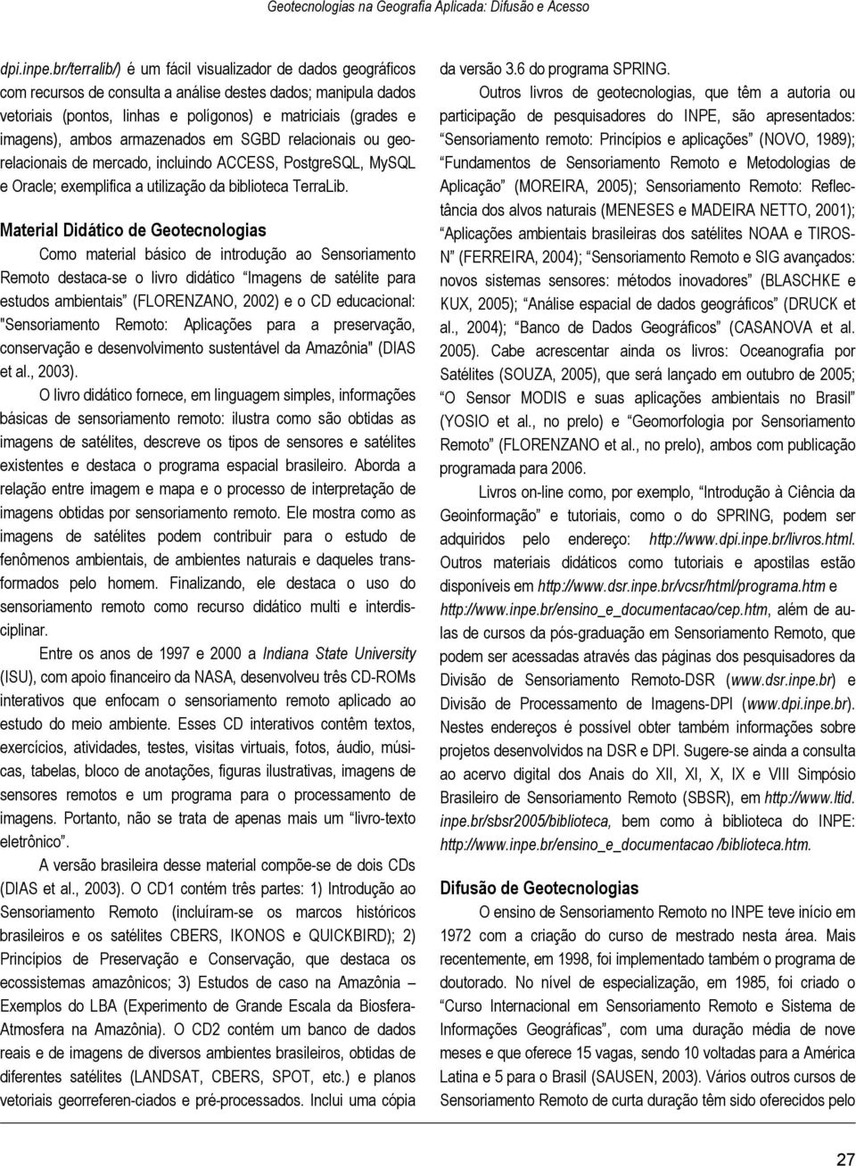 ambos armazenados em SGBD relacionais ou georelacionais de mercado, incluindo ACCESS, PostgreSQL, MySQL e Oracle; exemplifica a utilização da biblioteca TerraLib.