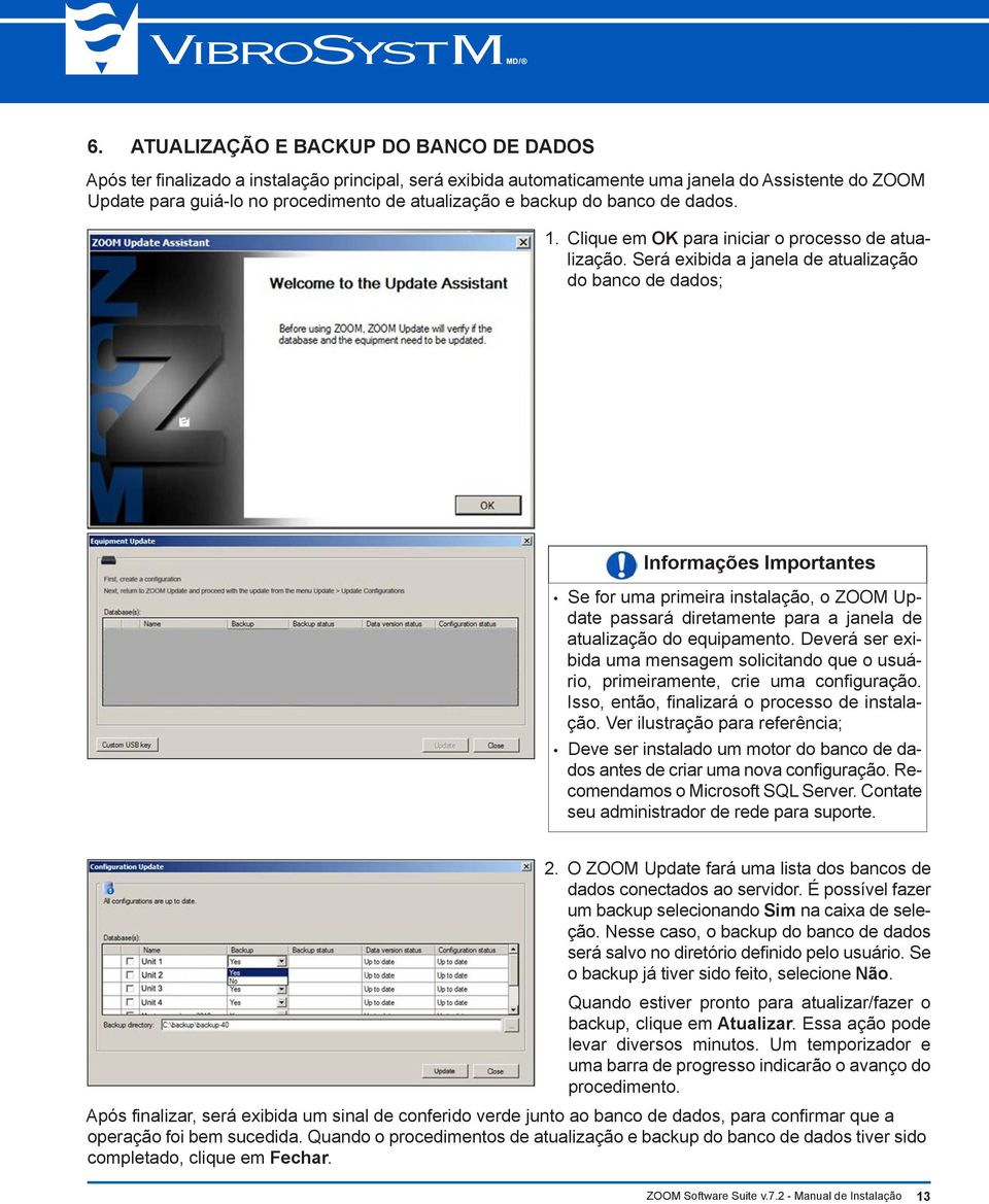 Será exibida a janela de atualização do banco de dados; Informações Importantes Se for uma primeira instalação, o ZOOM Update passará diretamente para a janela de atualização do equipamento.