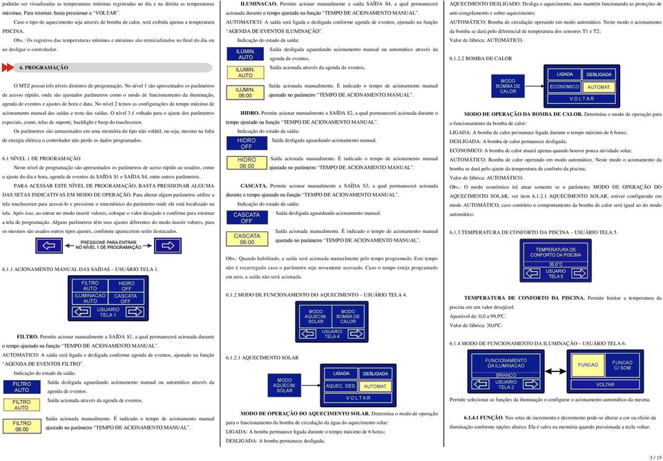 : Os registros das temperaturas mínimas e máximas são reinicializados no final do dia ou ao desligar o controlador. 6. PROGRAMAÇÃO O MTZ possui três níveis distintos de programação.