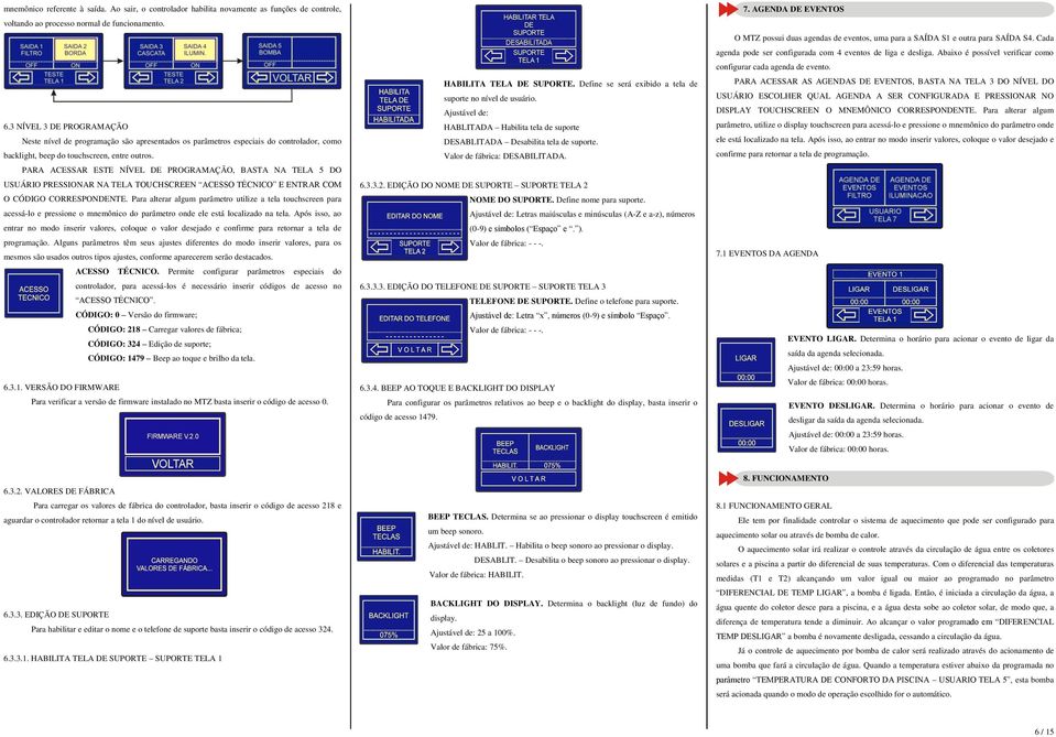 PARA ACESSAR ESTE NÍVEL DE PROGRAMAÇÃO, BASTA NA TELA 5 DO USUÁRIO PRESSIONAR NA TELA TOUCHSCREEN ACESSO TÉCNICO E ENTRAR COM O CÓDIGO CORRESPONDENTE.