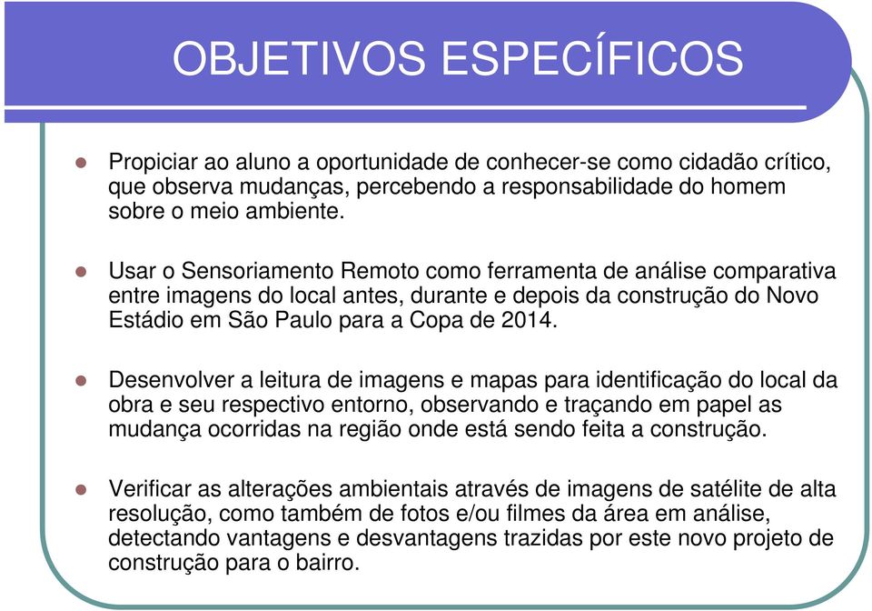 Desenvolver a leitura de imagens e mapas para identificação do local da obra e seu respectivo entorno, observando e traçando em papel as mudança ocorridas na região onde está sendo feita a