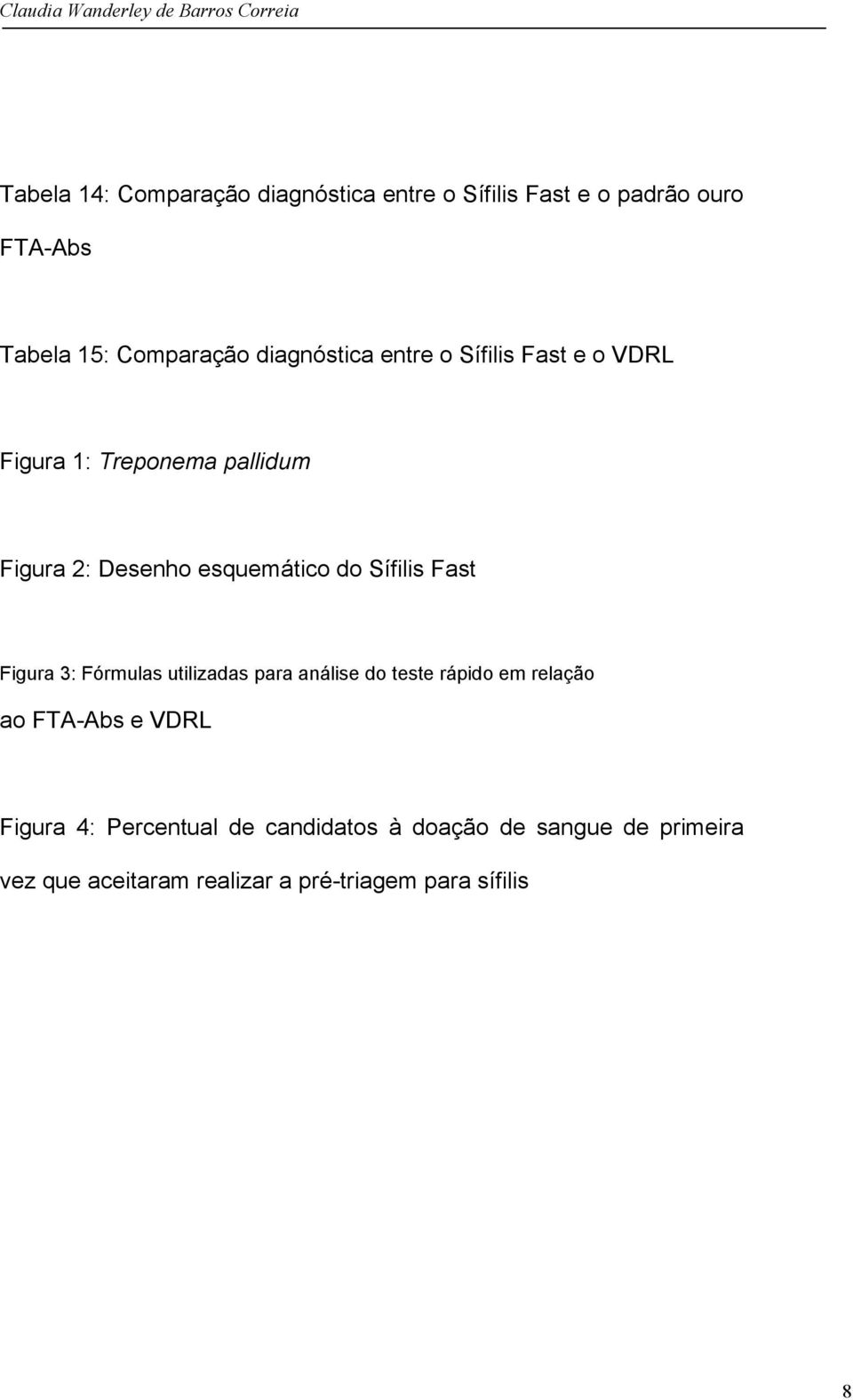 Sífilis Fast Figura 3: Fórmulas utilizadas para análise do teste rápido em relação ao FTA-Abs e VDRL