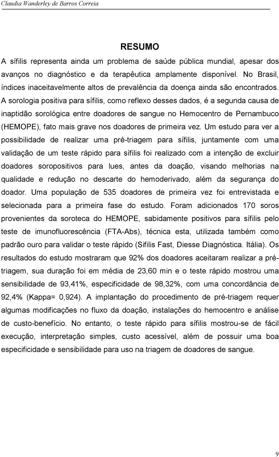 A sorologia positiva para sífilis, como reflexo desses dados, é a segunda causa de inaptidão sorológica entre doadores de sangue no Hemocentro de Pernambuco (HEMOPE), fato mais grave nos doadores de