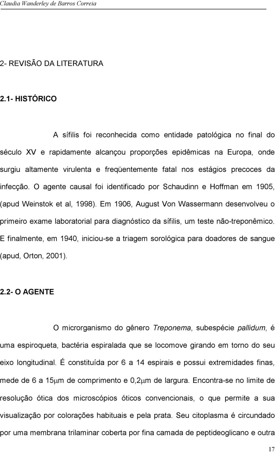 nos estágios precoces da infecção. O agente causal foi identificado por Schaudinn e Hoffman em 1905, (apud Weinstok et al, 1998).