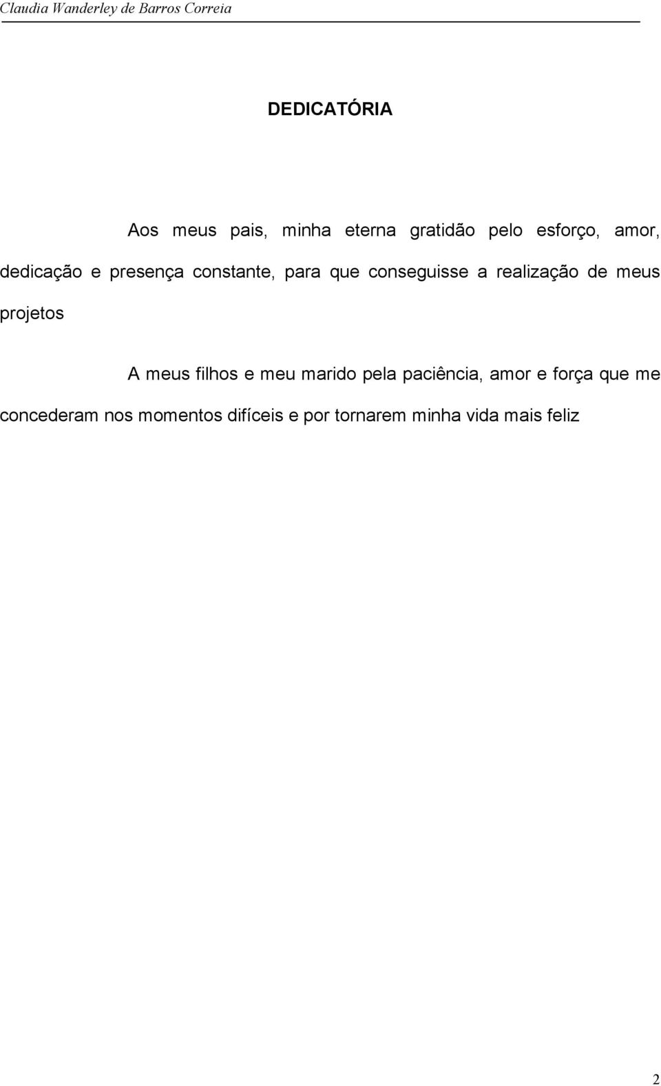 meus projetos A meus filhos e meu marido pela paciência, amor e força