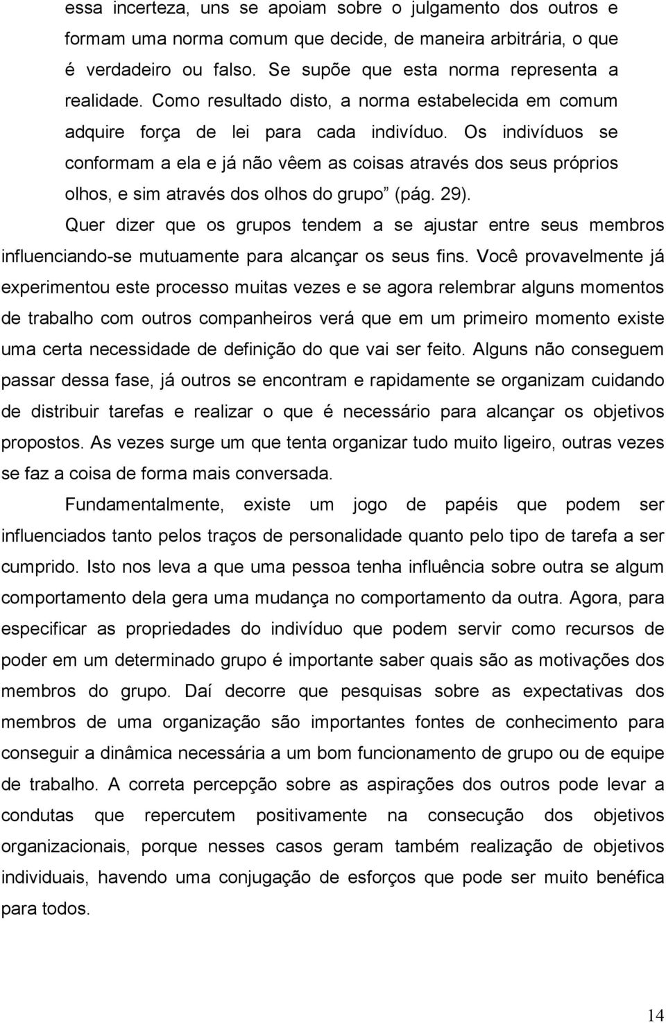 Os indivíduos se conformam a ela e já não vêem as coisas através dos seus próprios olhos, e sim através dos olhos do grupo (pág. 29).