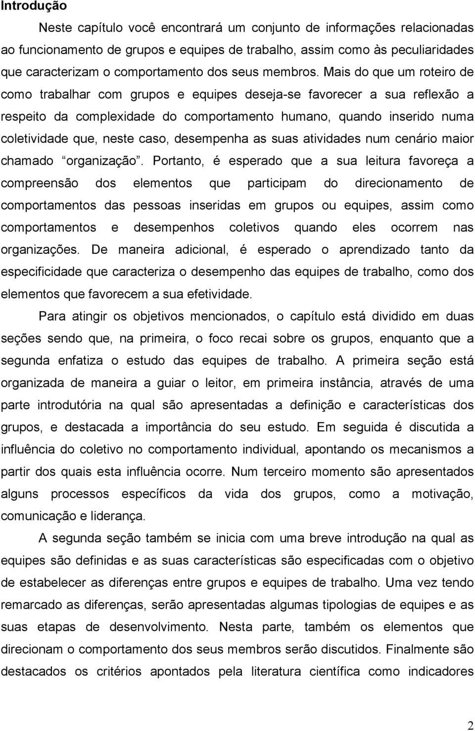 Mais do que um roteiro de como trabalhar com grupos e equipes deseja-se favorecer a sua reflexão a respeito da complexidade do comportamento humano, quando inserido numa coletividade que, neste caso,