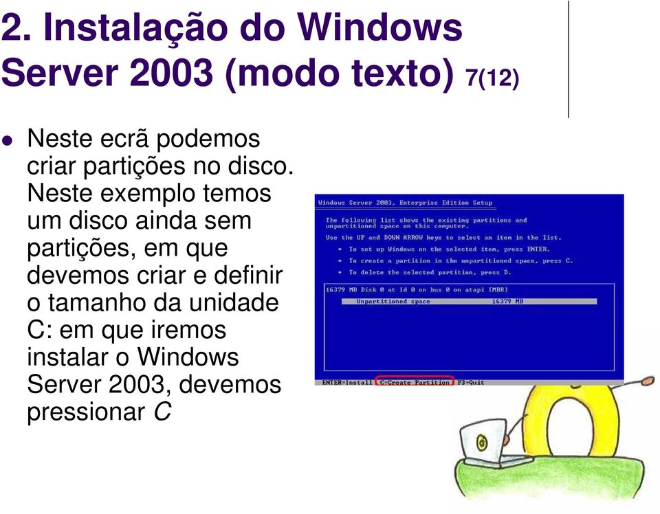 Neste exemplo temos um disco ainda sem partições, em que devemos