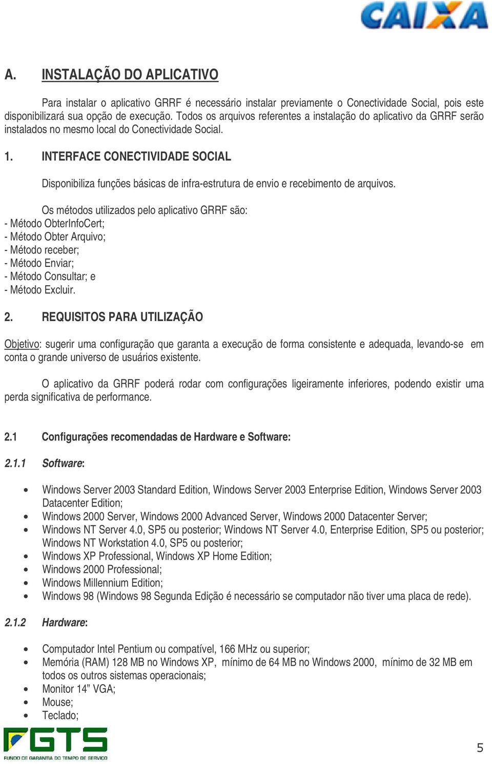 INTERFACE CONECTIVIDADE SOCIAL Disponibiliza funções básicas de infra-estrutura de envio e recebimento de arquivos.