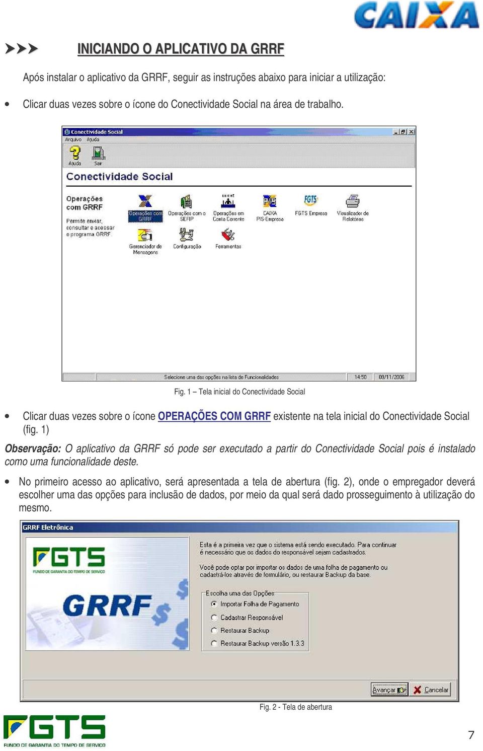 1) Observação: O aplicativo da GRRF só pode ser executado a partir do Conectividade Social pois é instalado como uma funcionalidade deste.